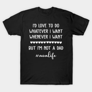 I'd Love To Do Whatever I Want Mom Life T-Shirt